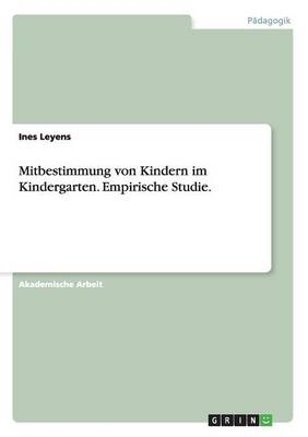 Mitbestimmung von Kindern im Kindergarten. Empirische Studie - Ines Leyens