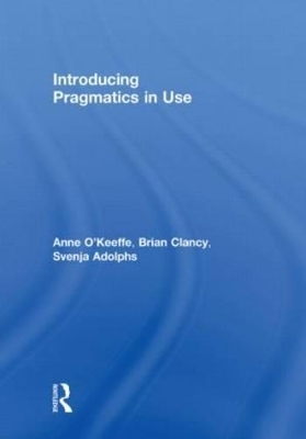 Introducing Pragmatics in Use - Anne O'Keeffe, Brian Clancy, Svenja Adolphs