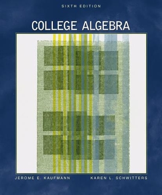 College Algebra - Karen Schwitters, Jerome E. Kaufmann