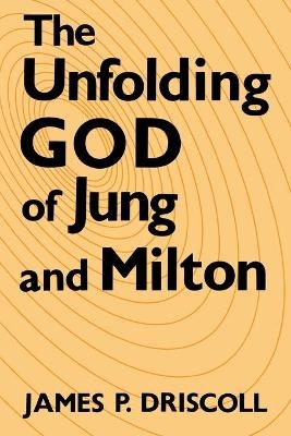 The Unfolding God of Jung and Milton - James P. Driscoll