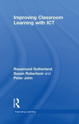 Improving Classroom Learning with ICT - Rosamund Sutherland, Susan Robertson, Peter John