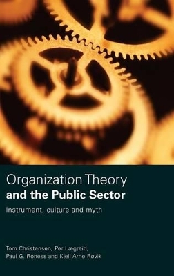 Organization Theory and the Public Sector - Tom Christensen, Per L&aelig;greid, Kjell Arne R&oslash;vik