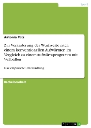Zur Ver&Atilde;&curren;nderung der Wurfweite nach einem konventionellen Aufw&Atilde;&curren;rmen im Vergleich zu einem Aufw&Atilde;&curren;rmprogramm mit Vollb&Atilde;&curren;llen - Antonia P&Atilde;&frac14;tz