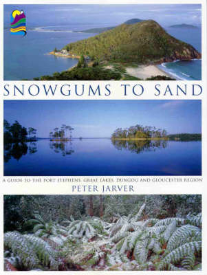 Snowgums to Sand : a Guide to the Port Stephens, Great Lakes, Dungog and Gloucester Region