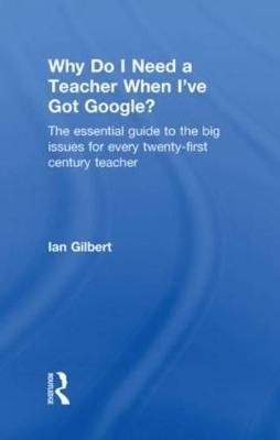 Why Do I Need a Teacher When I've got Google? - Ian Gilbert