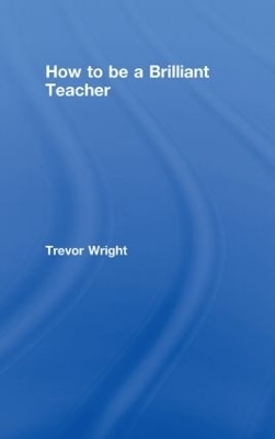 How to Be a Brilliant Teacher - Trevor Wright