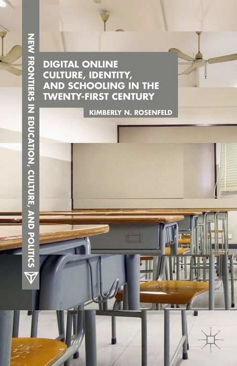 Digital Online Culture, Identity, and Schooling in the Twenty-First Century - K. Rosenfeld