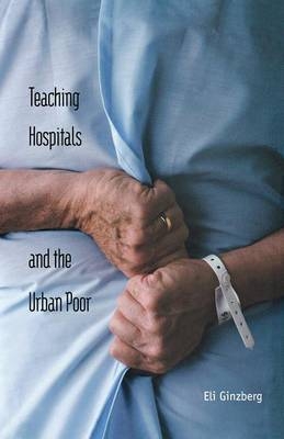 Teaching Hospitals and the Urban Poor - Eli Ginzberg
