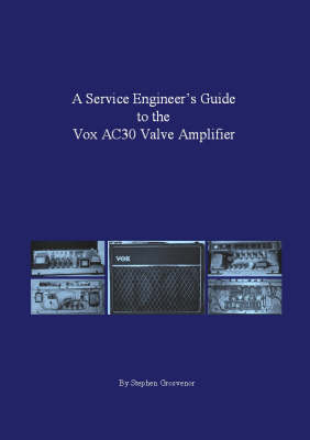 A Service Engineers Guide to the Vox AC30 Valve Amplifier - Stephen Grosvenor