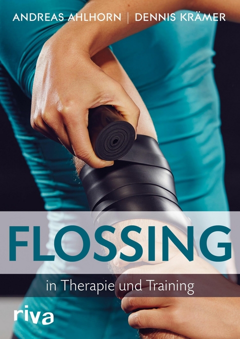 Flossing in Therapie und Training - Andreas Ahlhorn, Dennis Kr&auml;mer