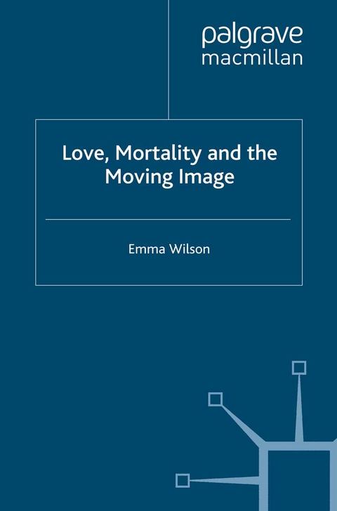 Love, Mortality and the Moving Image - E. Wilson