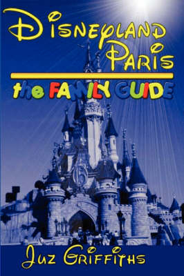 Disneyland Paris - The Family Guide - Juz Griffiths