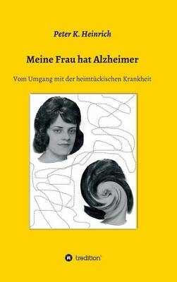 Meine Frau hat Alzheimer - Peter K. Heinrich