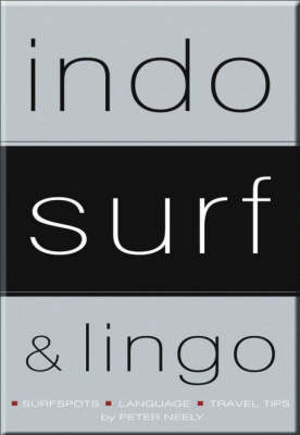 Indo Surf and Lingo: Guidebooks to Surfing Bali and All Indonesia - Peter Neely