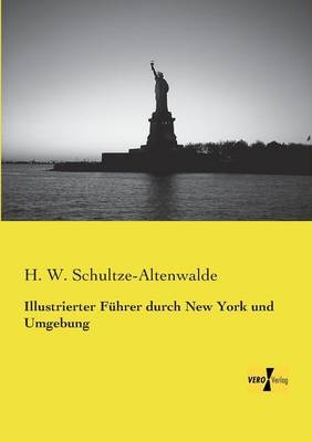 Illustrierter F&uuml;hrer durch New York und Umgebung - H. W. Schultze-Altenwalde