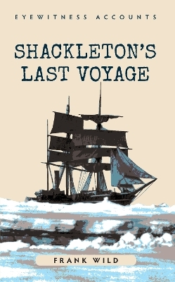 Eyewitness Accounts Shackleton's Last Voyage - Frank Wild