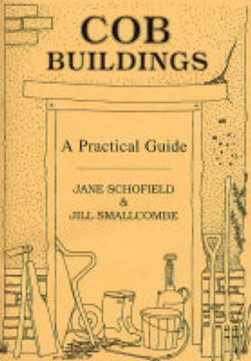 Cob Buildings - A Practical Guide - Jane Schofield, Jill Smallcombe