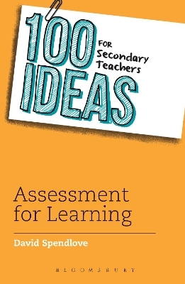 100 Ideas for Secondary Teachers: Assessment for Learning - David Spendlove