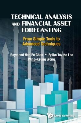 Technical Analysis And Financial Asset Forecasting: From Simple Tools To Advanced Techniques - Raymond Hon-Fu Chan, Alan Wing-keung Wong, Spike Tsz-ho Lee