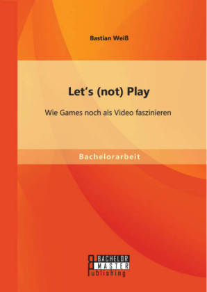 Let's (not) Play: Wie Games noch als Video faszinieren - Bastian Wei&Atilde;