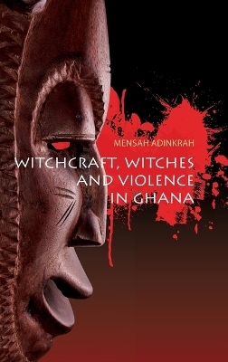 Witchcraft, Witches, and Violence in Ghana - Mensah Adinkrah