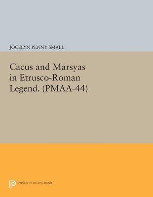 Cacus and Marsyas in Etrusco-Roman Legend. (PMAA-44), Volume 44 - Jocelyn Penny Small