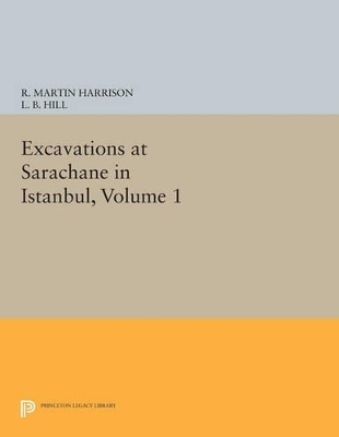 Excavations at Sarachane in Istanbul, Volume 1 - R. Martin Harrison
