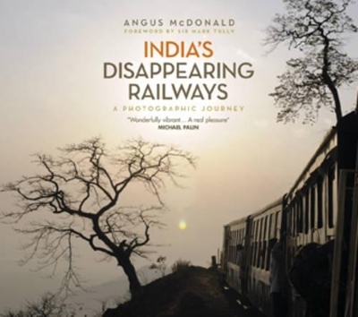 India's Disappearing Railways - Angus McDonald