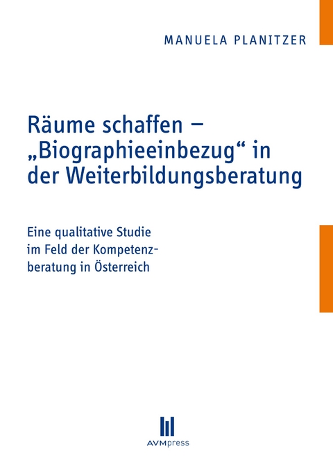 R&auml;ume schaffen - &bdquo;Biographieeinbezug&ldquo; in der Weiterbildungsberatung - Manuela Planitzer