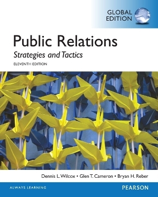 Public Relations: Strategies and Tactics, Global Edition - Dennis Wilcox, Glen Cameron, Bryan Reber