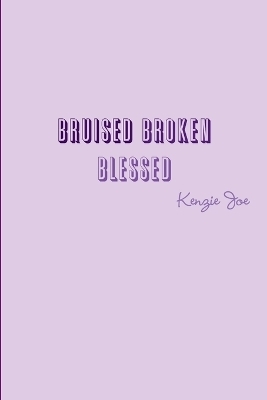 Bruised Broken Blessed - Kenzie Joe
