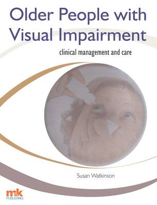 Older People with Visual Impairment  -  Clinical Management and Care - Susan Watkinson