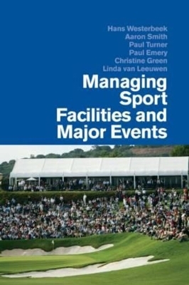 Managing Sport Facilities and Major Events - Hans Westerbeek, Aaron Smith, Paul Turner, Paul Emery, Christine Green