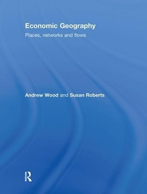 Economic Geography - Andrew Wood, Susan Roberts