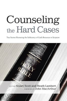 Counseling The Hard Cases - Stuart Scott, Heath Lambert