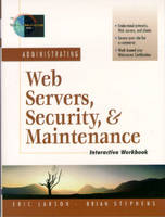 Administrating Web Servers, Security, & Maintenance Interactive Workbook - Eric Larson, Brian Stephens