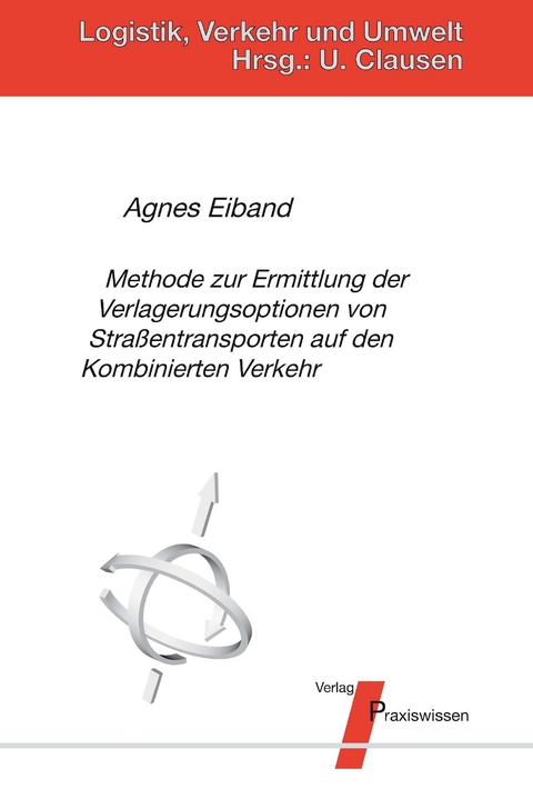 Methode zur Ermittlung der Verlagerungsoptionen von Stra&szlig;entransporten auf den Kombinierten Verkehr - Agnes Eiband