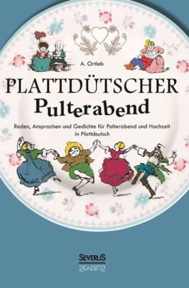 Plattd&uuml;tscher Pulterabend: Reden, Ansprachen und Gedichte f&uuml;r Polterabend und Hochzeit. In Plattdeutsch - A. Ortleb