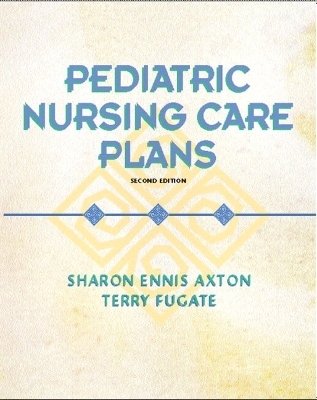 Pediatric Nursing Care Plans - Sharon Ennis Axton  RN MS  PNP-CS, Terry Fugate