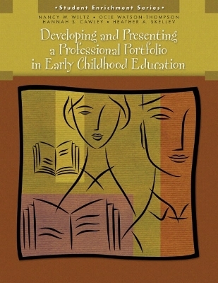 Developing and Presenting a Professional Portfolio in Early Childhood Education - Nancy W. Wiltz, Ocie Watson Thompson, Hannah Smith Cawley, Heather A. Skelley