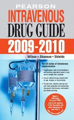 Pearson Intravenous Drug Guide 2009-2010 - Billie A. Wilson, Margaret T. Shannon, Kelly Shields