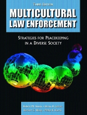 Multicultural Law Enforcement - Robert M. Shusta, Deena R. Levine, Herbert Z. Wong, Philip R. Harris  Ph.D.