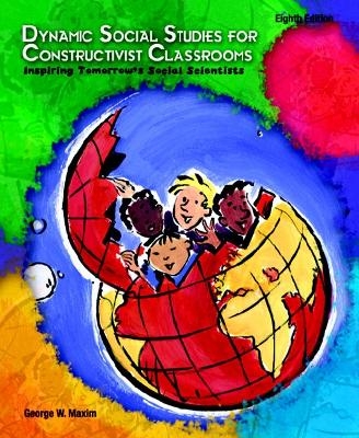 Dynamic Social Studies for Constructivist Classrooms - George W. Maxim