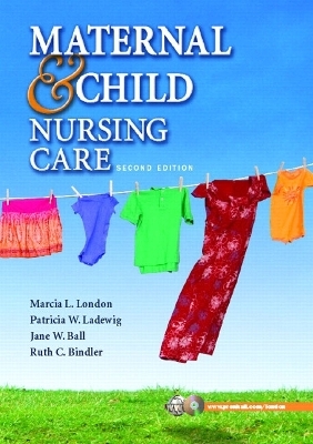Maternal & Child Nursing Care - Marcia London, Patricia Ladewig, Jane W. Ball, Ruth C. Bindler