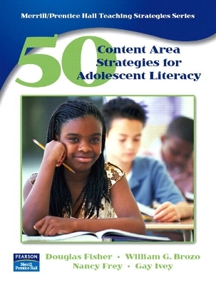 50 Content Area Strategies for Adolescent Literacy - William G. Brozo, Nancy Frey, Gay Ivey