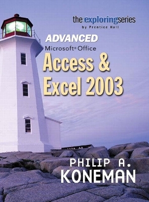 Exploring Advanced Microsoft Office Access and Excel 2003 - Philip A. Koneman