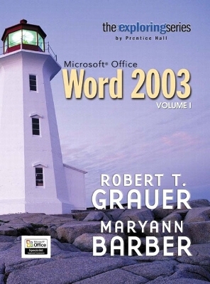 Exploring Microsoft Office Word 2003 Volume 1- Adhesive Bound - Robert T. Grauer, Maryann Barber