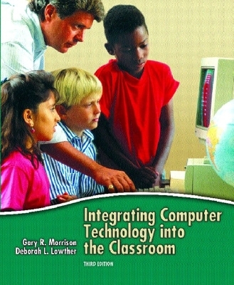 Integrating Computer Technology into the Classroom - Gary R. Morrison, Deborah L. Lowther