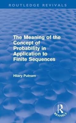 Meaning of the Concept of Probability in Application to Finite Sequences (Routledge Revivals) -  Hilary PUTNAM