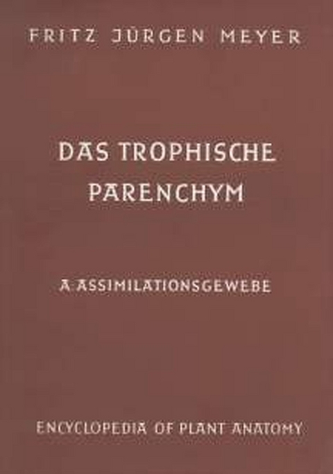 Handbuch der Pflanzenanatomie. Encyclopedia of plant anatomy. Trait&eacute; d'anatomie v&eacute;g&eacute;tale / Das trophische Parenchym - Fritz J Meyer